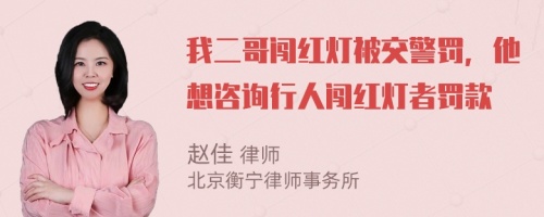 我二哥闯红灯被交警罚，他想咨询行人闯红灯者罚款