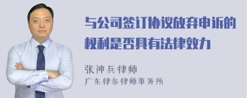 与公司签订协议放弃申诉的权利是否具有法律效力