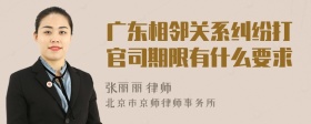 广东相邻关系纠纷打官司期限有什么要求