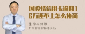 因疫情信用卡逾期16万还不上怎么协商