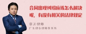 合同出现纠纷应该怎么解决呢，有没有相关的法律规定