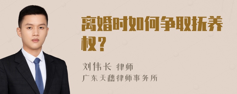 离婚时如何争取抚养权？