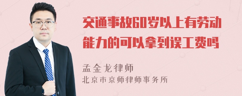 交通事故60岁以上有劳动能力的可以拿到误工费吗