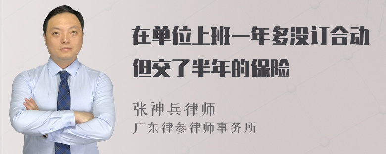 在单位上班一年多没订合动但交了半年的保险