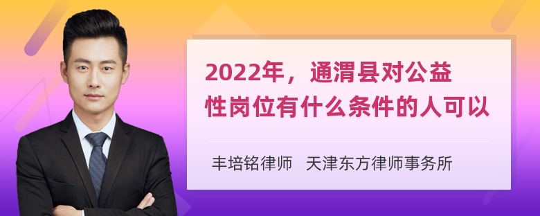 2022年，通渭县对公益性岗位有什么条件的人可以