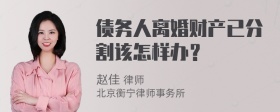 债务人离婚财产已分割该怎样办？