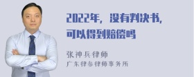 2022年，没有判决书，可以得到赔偿吗