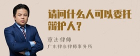 请问什么人可以委托辩护人？