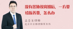 没有签协议离婚后，一方要给抚养费，怎么办