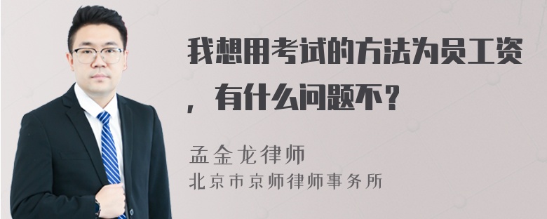 我想用考试的方法为员工资，有什么问题不？