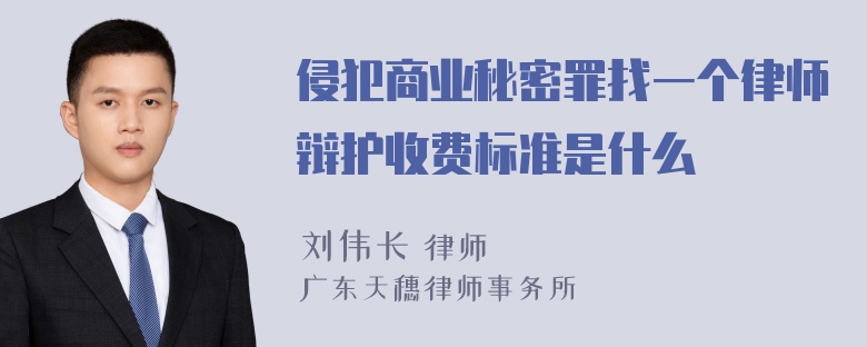 侵犯商业秘密罪找一个律师辩护收费标准是什么