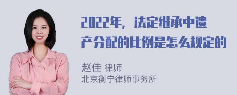 2022年，法定继承中遗产分配的比例是怎么规定的