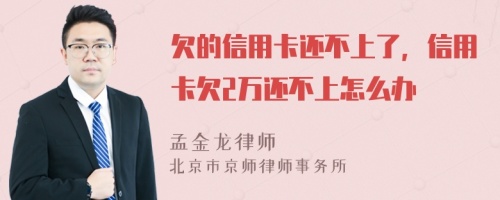 欠的信用卡还不上了，信用卡欠2万还不上怎么办