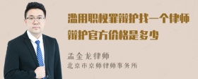 滥用职权罪辩护找一个律师辩护官方价格是多少