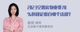 2023空置房物业费70％的规定出自哪个法规？