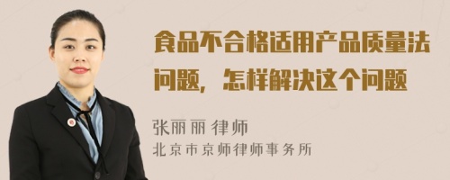 食品不合格适用产品质量法问题，怎样解决这个问题