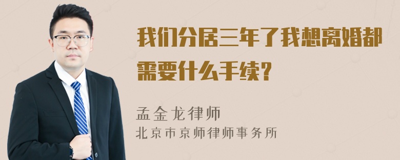 我们分居三年了我想离婚都需要什么手续？