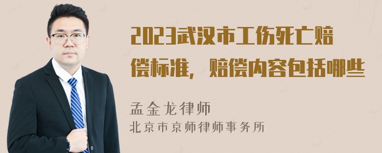 2023武汉市工伤死亡赔偿标准，赔偿内容包括哪些