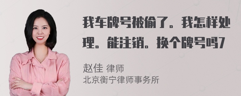 我车牌号被偷了。我怎样处理。能注销。换个牌号吗7