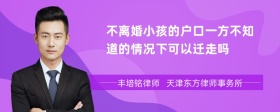 不离婚小孩的户口一方不知道的情况下可以迁走吗