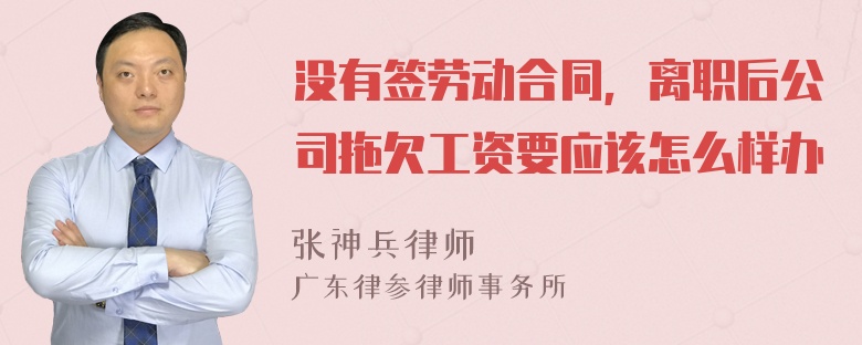 没有签劳动合同，离职后公司拖欠工资要应该怎么样办