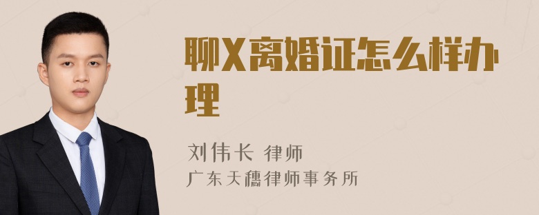 聊X离婚证怎么样办理