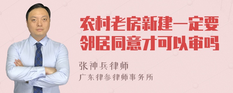 农村老房新建一定要邻居同意才可以审吗