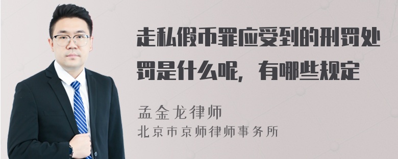 走私假币罪应受到的刑罚处罚是什么呢，有哪些规定