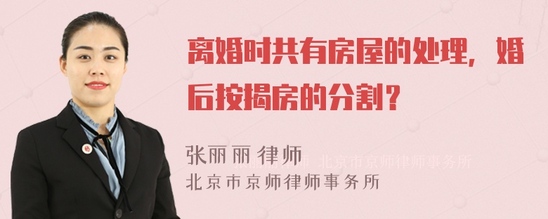 离婚时共有房屋的处理，婚后按揭房的分割？