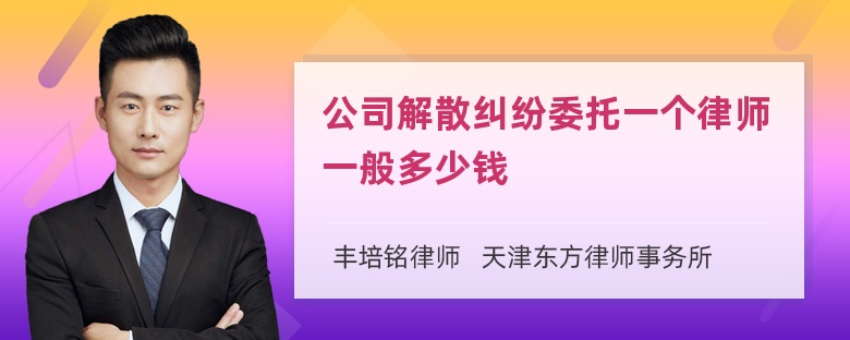 公司解散纠纷委托一个律师一般多少钱