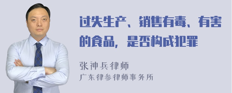 过失生产、销售有毒、有害的食品，是否构成犯罪