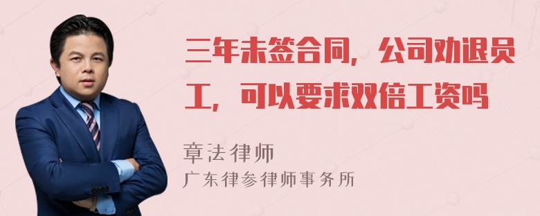 三年未签合同，公司劝退员工，可以要求双倍工资吗