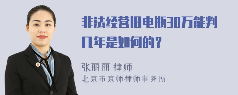 非法经营旧电瓶30万能判几年是如何的？