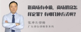 逛商场有小偷，商场扒窃怎样定罪？有哪几种方式啊？