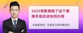 2023我要离婚了这个离婚手续应该如何办呢