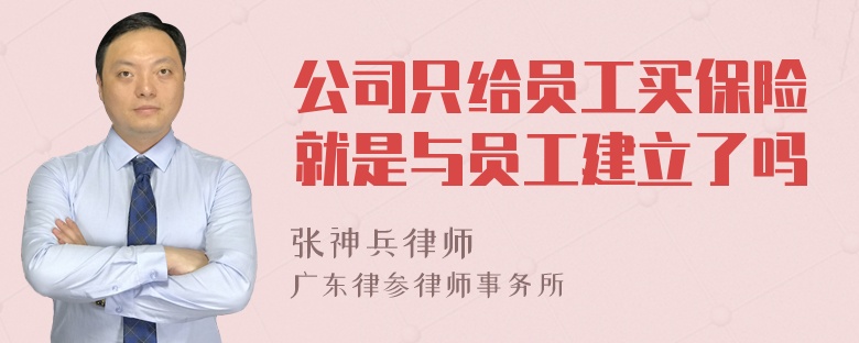 公司只给员工买保险就是与员工建立了吗