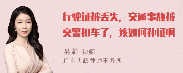 行驶证被丢失，交通事故被交警扣车了，该如何补证啊