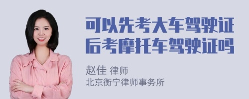 可以先考大车驾驶证后考摩托车驾驶证吗