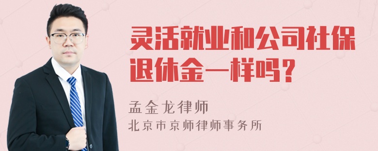 灵活就业和公司社保退休金一样吗？