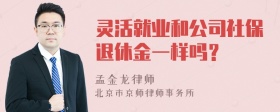 灵活就业和公司社保退休金一样吗？