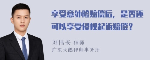 享受意外险赔偿后，是否还可以享受侵权起诉赔偿？