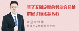 签了无固定期的劳动合同被解雇了应该怎么办