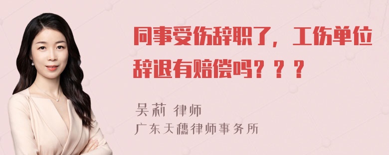 同事受伤辞职了，工伤单位辞退有赔偿吗？？？