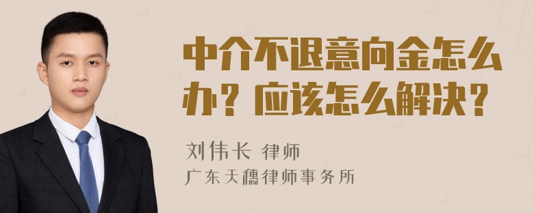 中介不退意向金怎么办？应该怎么解决？