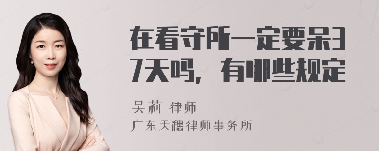 在看守所一定要呆37天吗，有哪些规定