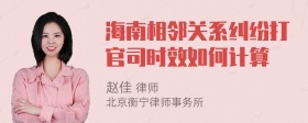 海南相邻关系纠纷打官司时效如何计算