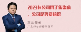 2023在公司得了传染病，公司是否要赔偿