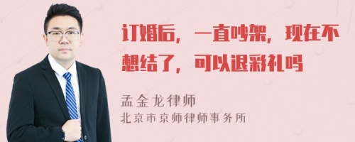 订婚后，一直吵架，现在不想结了，可以退彩礼吗