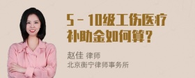 5－10级工伤医疗补助金如何算？