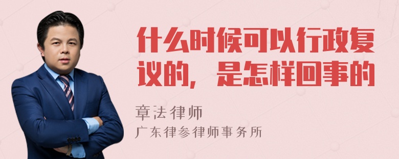 什么时候可以行政复议的，是怎样回事的